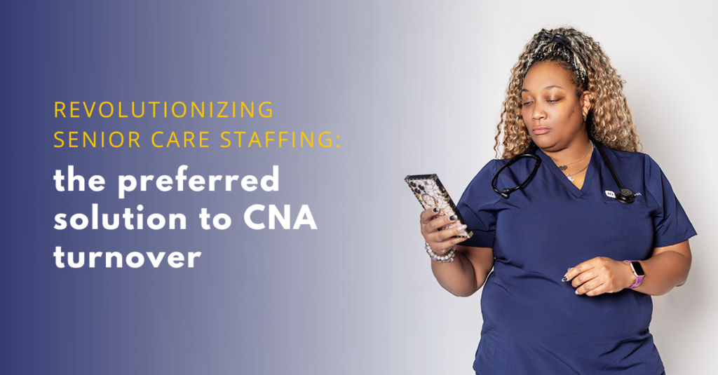 Revolutionizing Senior Care Staffing: The Preferred Solution to CNA Turnover